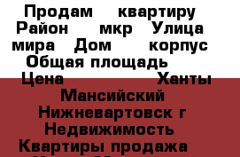 Продам 1  квартиру › Район ­ 7 мкр › Улица ­ мира › Дом ­ 31 корпус1 › Общая площадь ­ 39 › Цена ­ 2 300 000 - Ханты-Мансийский, Нижневартовск г. Недвижимость » Квартиры продажа   . Ханты-Мансийский,Нижневартовск г.